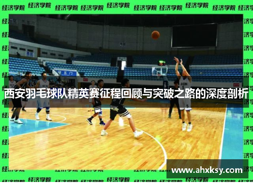 西安羽毛球队精英赛征程回顾与突破之路的深度剖析