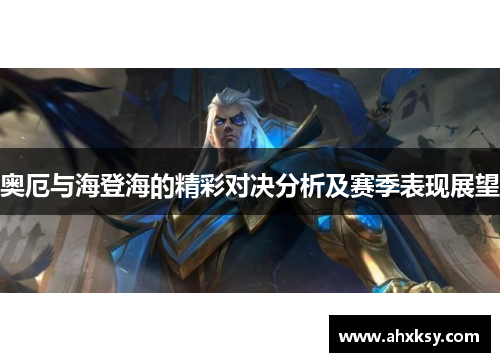 奥厄与海登海的精彩对决分析及赛季表现展望