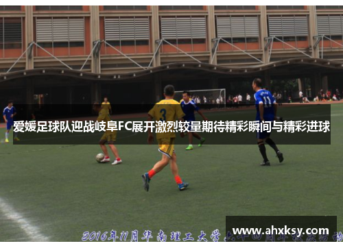 爱媛足球队迎战岐阜FC展开激烈较量期待精彩瞬间与精彩进球