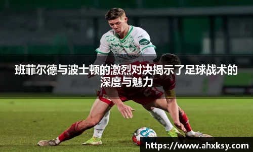 xc体育班菲尔德与波士顿的激烈对决揭示了足球战术的深度与魅力